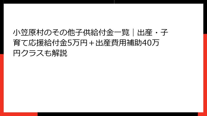 小笠原村のその他子供給付金一覧|出産・子育て応援給付金5万円+出産費用補助40万円クラスも解説