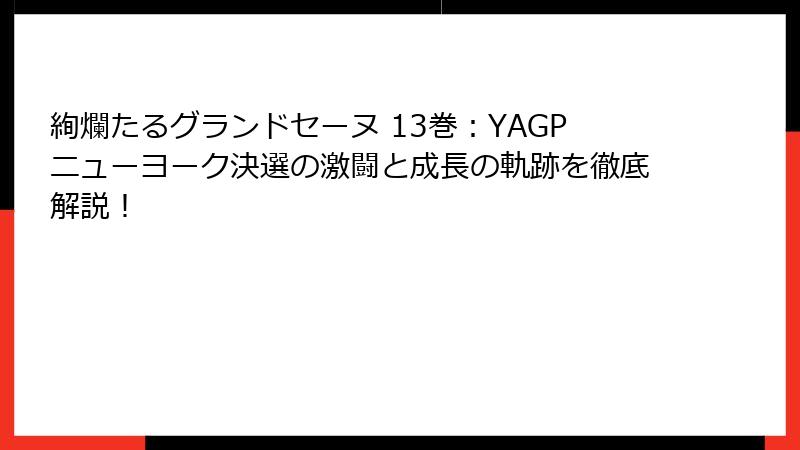 絢爛たるグランドセーヌ 13巻：YAGPニューヨーク決選の激闘と成長の軌跡を徹底解説！