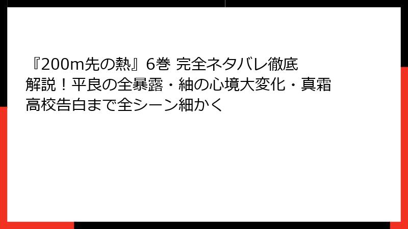 『200m先の熱』6巻 完全ネタバレ徹底解説!平良の全暴露・紬の心境大変化・真霜高校告白まで全シーン細かく