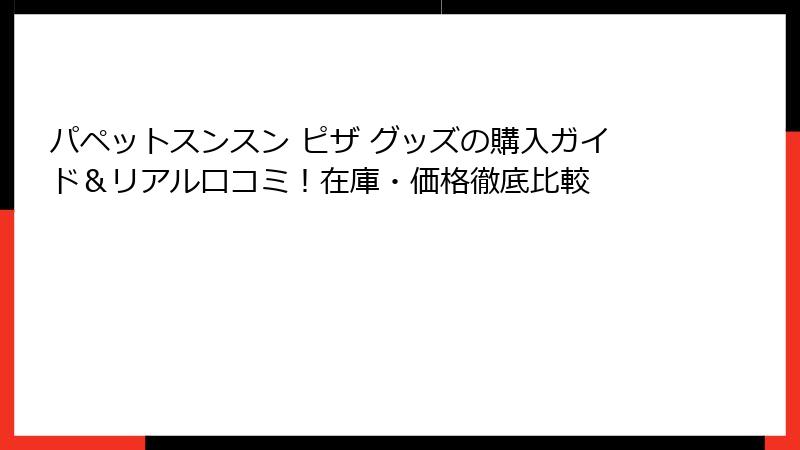 パペットスンスン ピザ グッズの購入ガイド&リアル口コミ!在庫・価格徹底比較