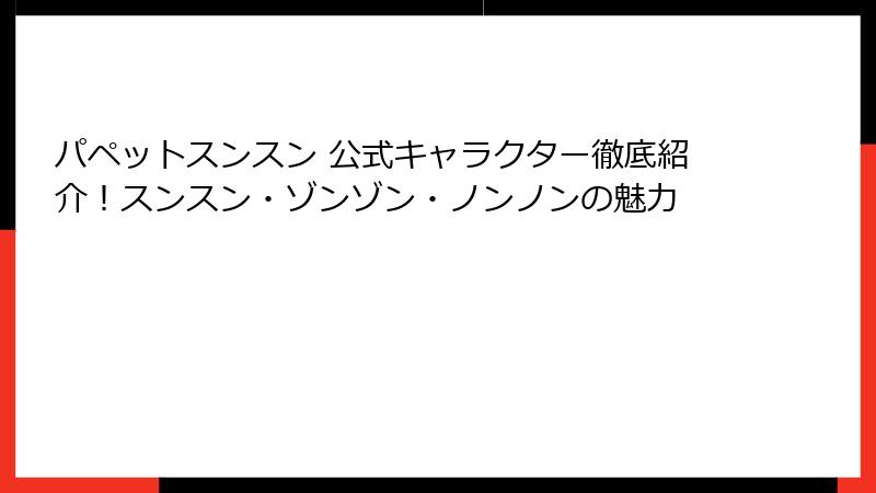 パペットスンスン 公式キャラクター徹底紹介!スンスン・ゾンゾン・ノンノンの魅力