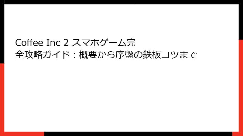 Coffee Inc 2 スマホゲーム完全攻略ガイド：概要から序盤の鉄板コツまで