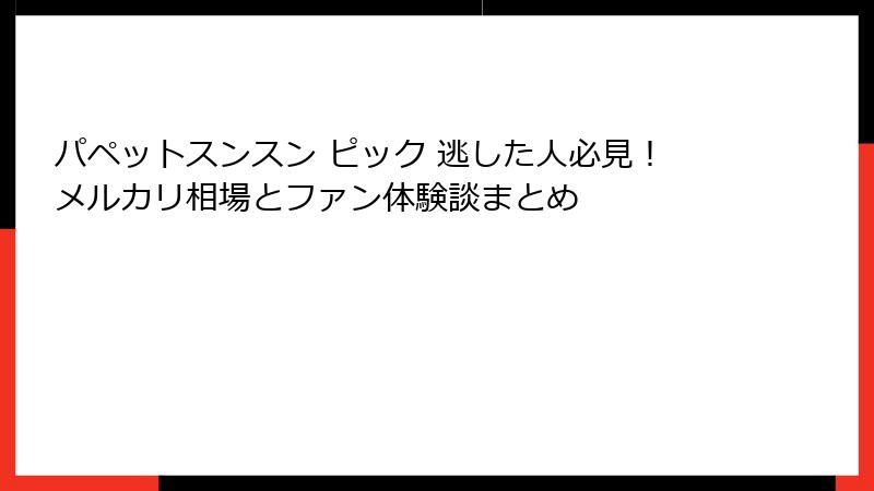 パペットスンスン ピック 逃した人必見！メルカリ相場とファン体験談まとめ