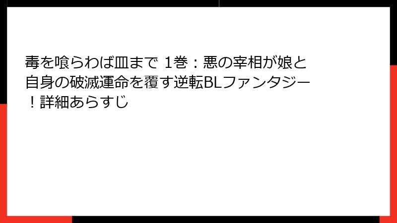 毒を喰らわば皿まで 1巻:悪の宰相が娘と自身の破滅運命を覆す逆転BLファンタジー!詳細あらすじ