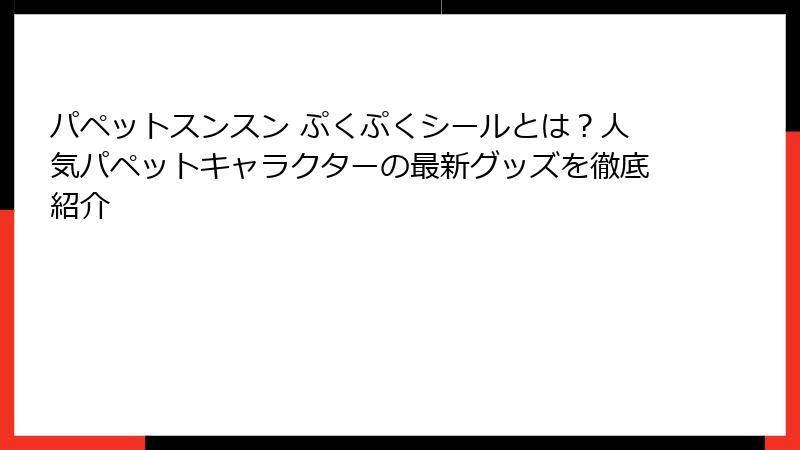 パペットスンスン ぷくぷくシールとは？人気パペットキャラクターの最新グッズを徹底紹介