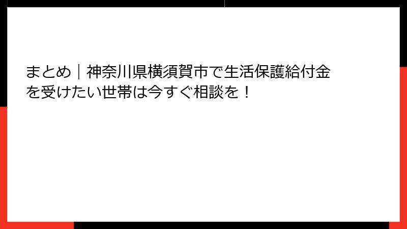 まとめ｜神奈川県横須賀市で生活保護給付金を受けたい世帯は今すぐ相談を！