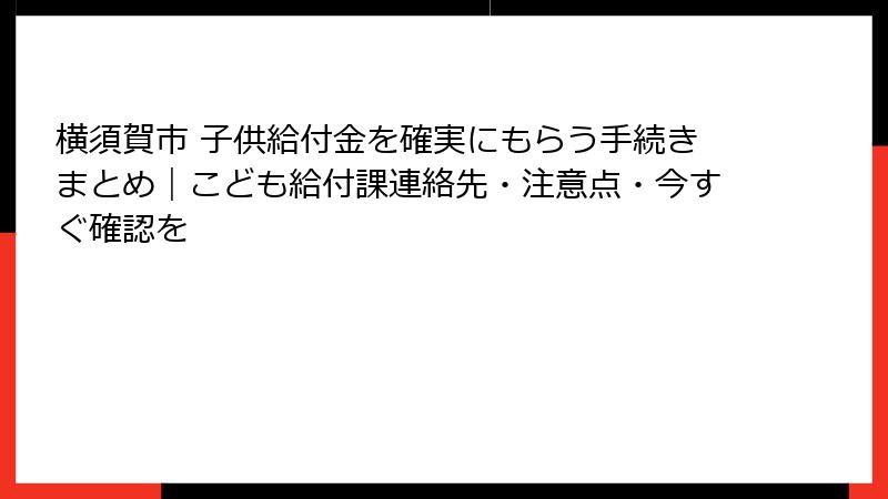 横須賀市 子供給付金を確実にもらう手続きまとめ｜こども給付課連絡先・注意点・今すぐ確認を