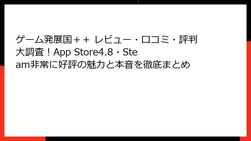 ゲーム発展国＋＋ レビュー・口コミ・評判大調査！App Store4.8・Steam非常に好評の魅力と本音を徹底まとめ