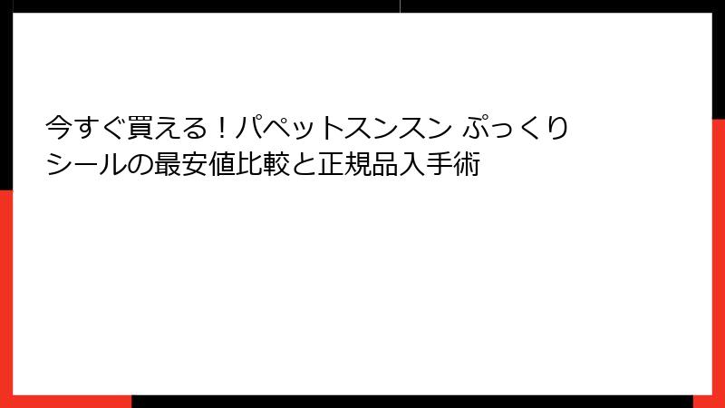 今すぐ買える!パペットスンスン ぷっくりシールの最安値比較と正規品入手術