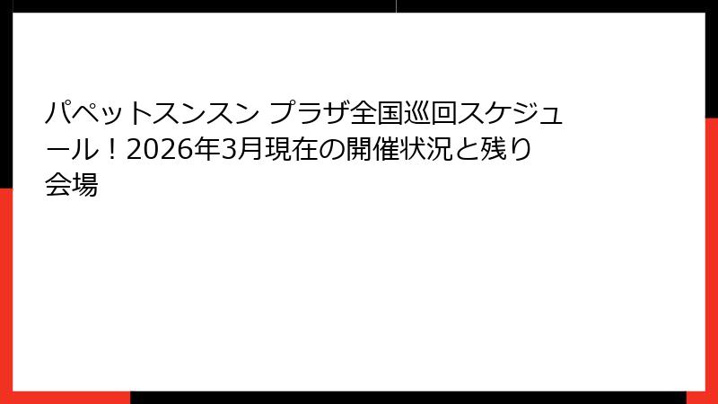 パペットスンスン プラザ全国巡回スケジュール!2026年3月現在の開催状況と残り会場