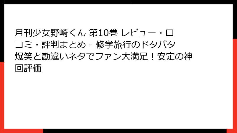 月刊少女野崎くん 第10巻 レビュー・口コミ・評判まとめ - 修学旅行のドタバタ爆笑と勘違いネタでファン大満足！安定の神回評価
