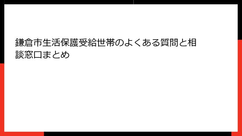 鎌倉市生活保護受給世帯のよくある質問と相談窓口まとめ