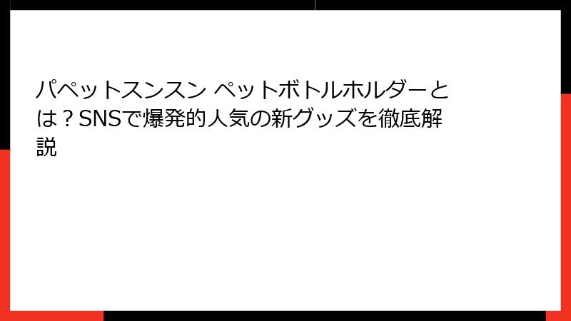パペットスンスン ペットボトルホルダーとは？SNSで爆発的人気の新グッズを徹底解説