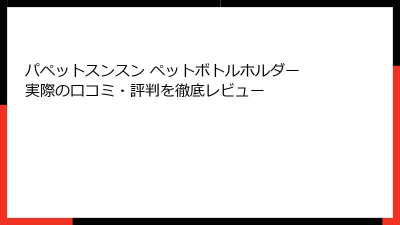 パペットスンスン ペットボトルホルダー 実際の口コミ・評判を徹底レビュー