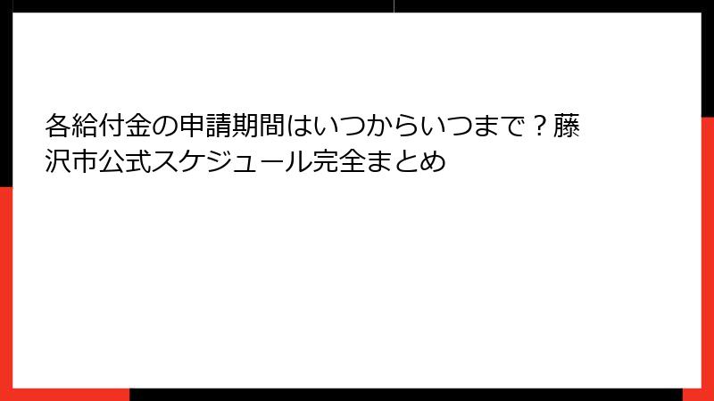 各給付金の申請期間はいつからいつまで?藤沢市公式スケジュール完全まとめ