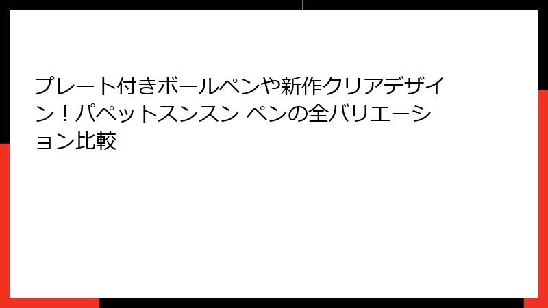 プレート付きボールペンや新作クリアデザイン！パペットスンスン ペンの全バリエーション比較
