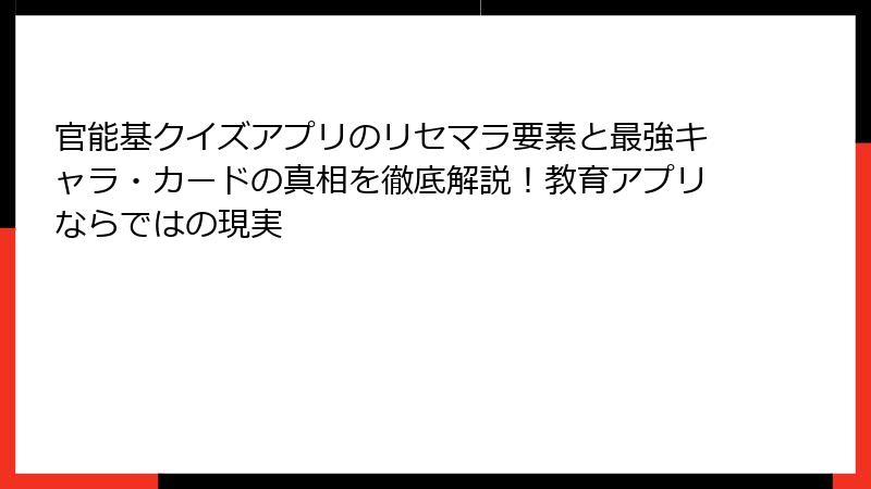 官能基クイズアプリのリセマラ要素と最強キャラ・カードの真相を徹底解説！教育アプリならではの現実
