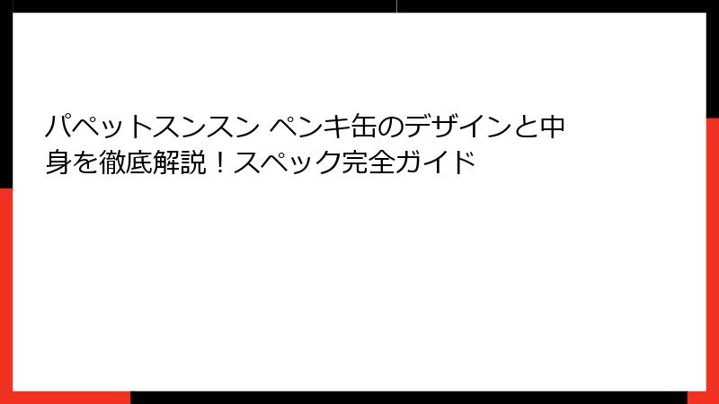 パペットスンスン ペンキ缶のデザインと中身を徹底解説！スペック完全ガイド