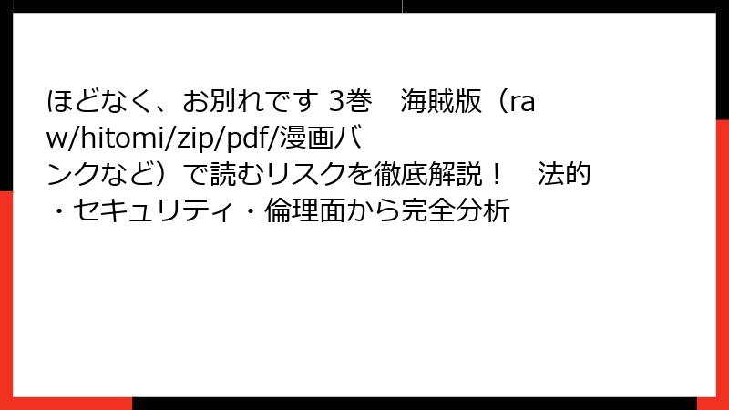 ほどなく、お別れです 3巻 海賊版(raw/hitomi/zip/pdf/漫画バンクなど)で読むリスクを徹底解説! 法的・セキュリティ・倫理面から完全分析