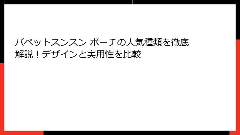 パペットスンスン ポーチの人気種類を徹底解説！デザインと実用性を比較