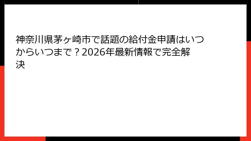 神奈川県茅ヶ崎市で話題の給付金申請はいつからいつまで？2026年最新情報で完全解決