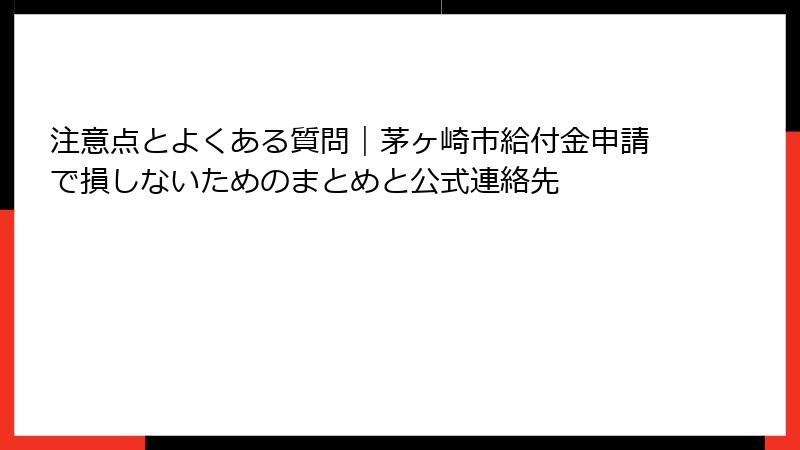 注意点とよくある質問｜茅ヶ崎市給付金申請で損しないためのまとめと公式連絡先