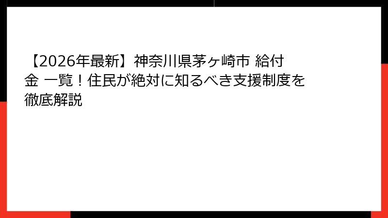 【2026年最新】神奈川県茅ヶ崎市 給付金 一覧！住民が絶対に知るべき支援制度を徹底解説