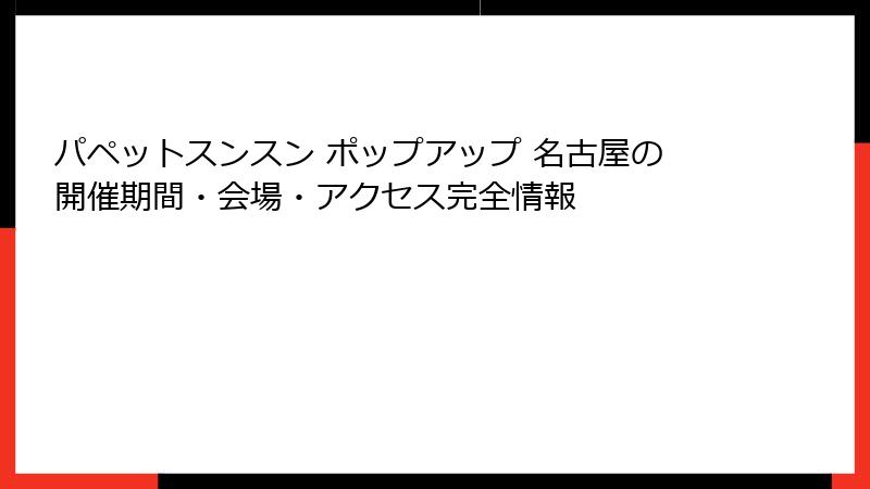 パペットスンスン ポップアップ 名古屋の開催期間・会場・アクセス完全情報