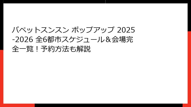 パペットスンスン ポップアップ 2025-2026 全6都市スケジュール＆会場完全一覧！予約方法も解説