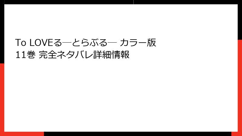 To LOVEる―とらぶる― カラー版 11巻 完全ネタバレ詳細情報
