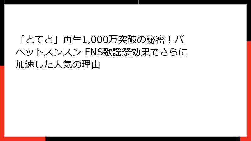 「とてと」再生1,000万突破の秘密！パペットスンスン FNS歌謡祭効果でさらに加速した人気の理由
