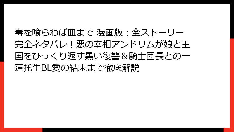 毒を喰らわば皿まで 漫画版：全ストーリー完全ネタバレ！悪の宰相アンドリムが娘と王国をひっくり返す黒い復讐＆騎士団長との一蓮托生BL愛の結末まで徹底解説