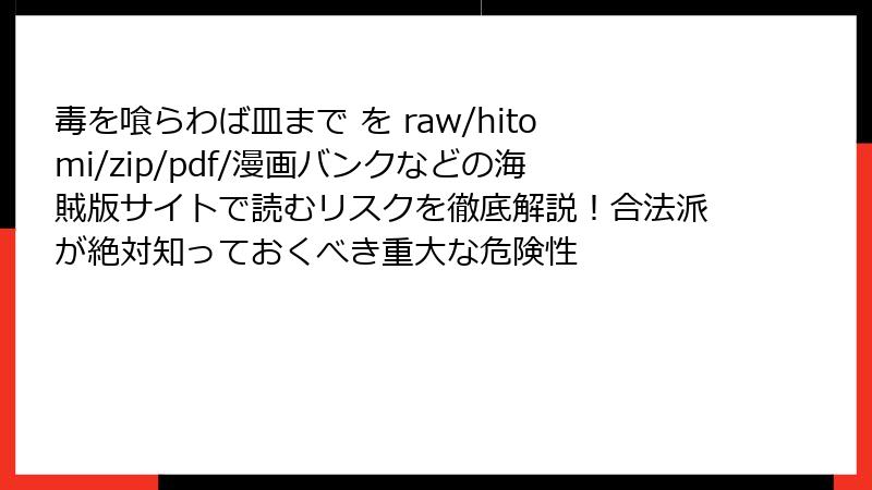 毒を喰らわば皿まで を raw/hitomi/zip/pdf/漫画バンクなどの海賊版サイトで読むリスクを徹底解説！合法派が絶対知っておくべき重大な危険性