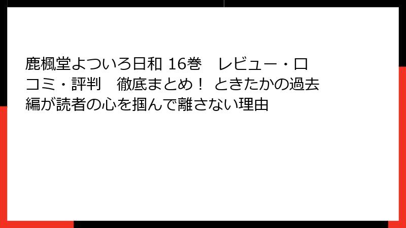 鹿楓堂よついろ日和 16巻 レビュー・口コミ・評判 徹底まとめ! ときたかの過去編が読者の心を掴んで離さない理由