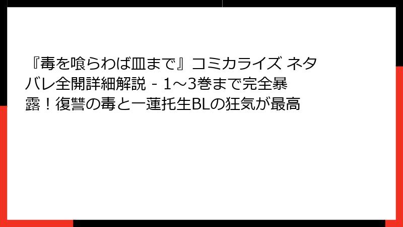 『毒を喰らわば皿まで』コミカライズ ネタバレ全開詳細解説 - 1〜3巻まで完全暴露！復讐の毒と一蓮托生BLの狂気が最高