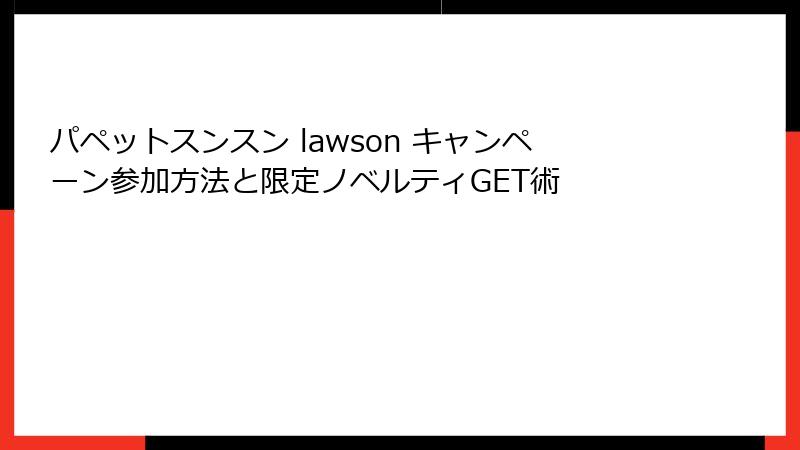 パペットスンスン lawson キャンペーン参加方法と限定ノベルティGET術