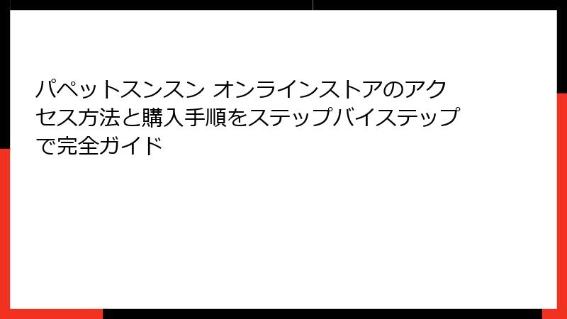 パペットスンスン オンラインストアのアクセス方法と購入手順をステップバイステップで完全ガイド