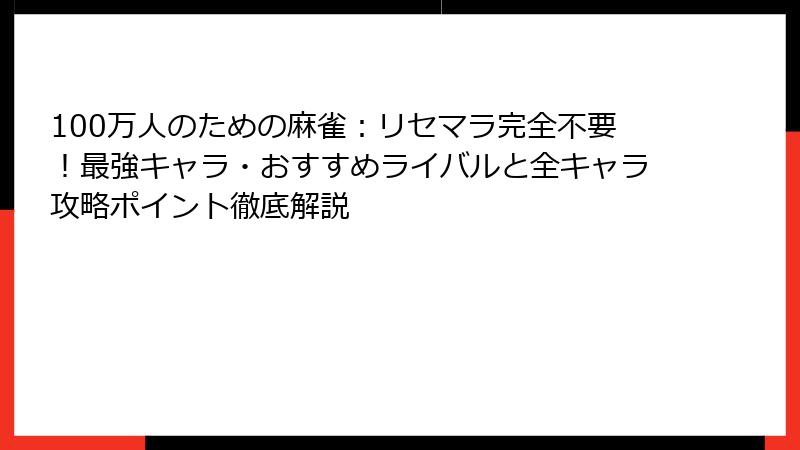 100万人のための麻雀：リセマラ完全不要！最強キャラ・おすすめライバルと全キャラ攻略ポイント徹底解説