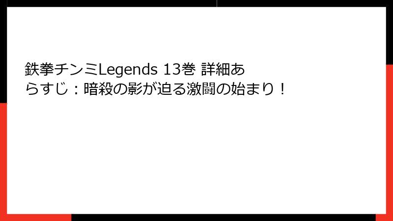鉄拳チンミLegends 13巻 詳細あらすじ:暗殺の影が迫る激闘の始まり!