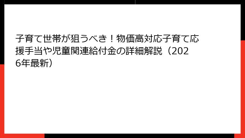 子育て世帯が狙うべき!物価高対応子育て応援手当や児童関連給付金の詳細解説(2026年最新)