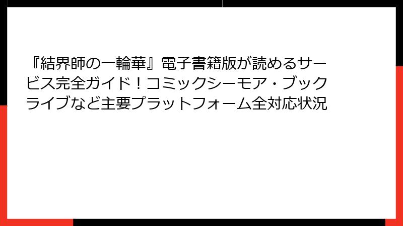 『結界師の一輪華』電子書籍版が読めるサービス完全ガイド！コミックシーモア・ブックライブなど主要プラットフォーム全対応状況
