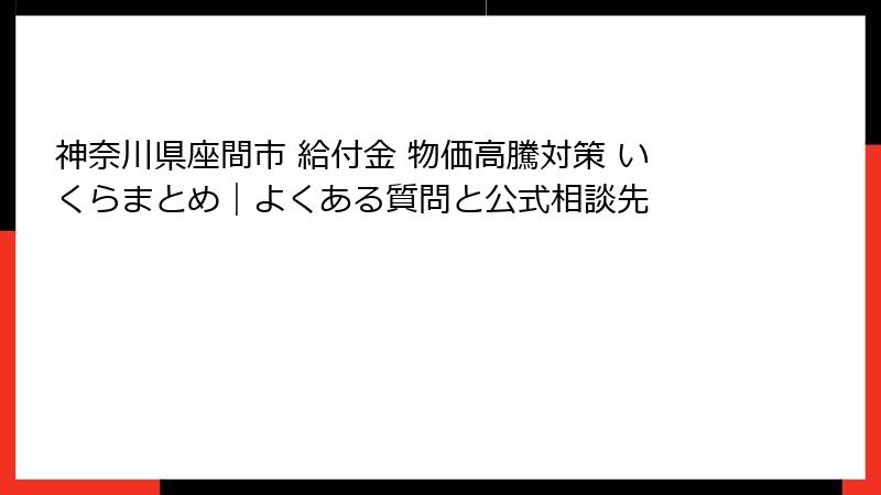 神奈川県座間市 給付金 物価高騰対策 いくらまとめ｜よくある質問と公式相談先