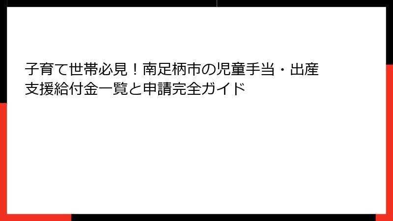 子育て世帯必見！南足柄市の児童手当・出産支援給付金一覧と申請完全ガイド