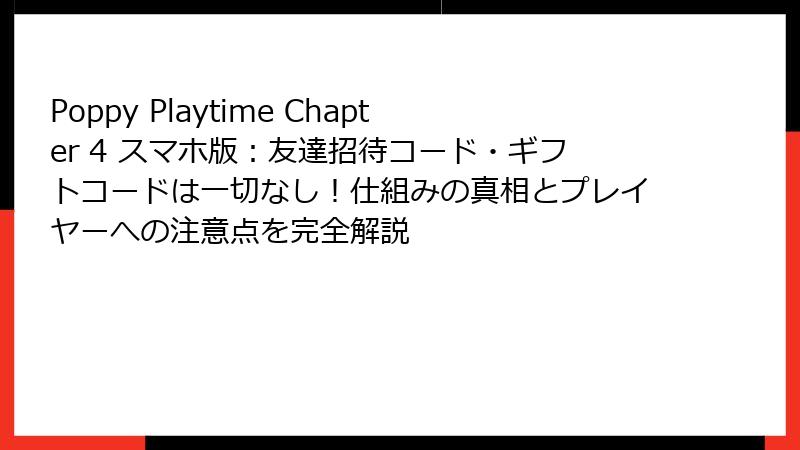 Poppy Playtime Chapter 4 スマホ版:友達招待コード・ギフトコードは一切なし!仕組みの真相とプレイヤーへの注意点を完全解説