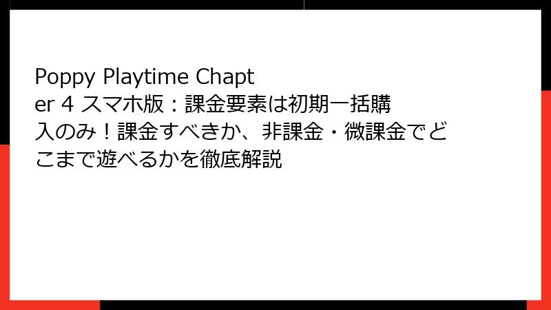 Poppy Playtime Chapter 4 スマホ版:課金要素は初期一括購入のみ!課金すべきか、非課金・微課金でどこまで遊べるかを徹底解説