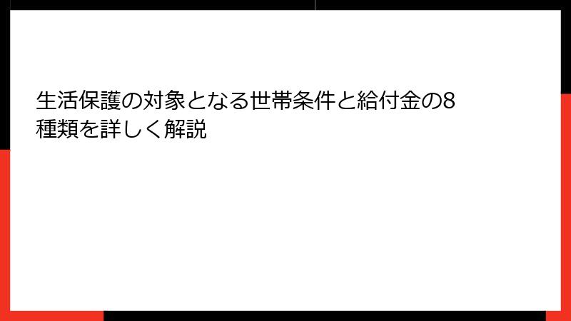 生活保護の対象となる世帯条件と給付金の8種類を詳しく解説