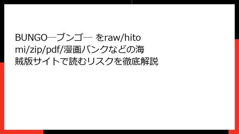 BUNGO―ブンゴ― をraw/hitomi/zip/pdf/漫画バンクなどの海賊版サイトで読むリスクを徹底解説