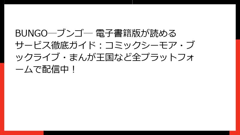 BUNGO―ブンゴ― 電子書籍版が読めるサービス徹底ガイド:コミックシーモア・ブックライブ・まんが王国など全プラットフォームで配信中!