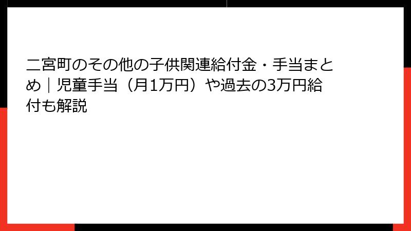 二宮町のその他の子供関連給付金・手当まとめ|児童手当(月1万円)や過去の3万円給付も解説