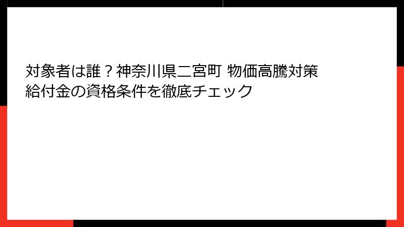 対象者は誰？神奈川県二宮町 物価高騰対策給付金の資格条件を徹底チェック